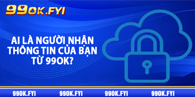 Ai là người nhận thông tin của bạn từ 99OK?