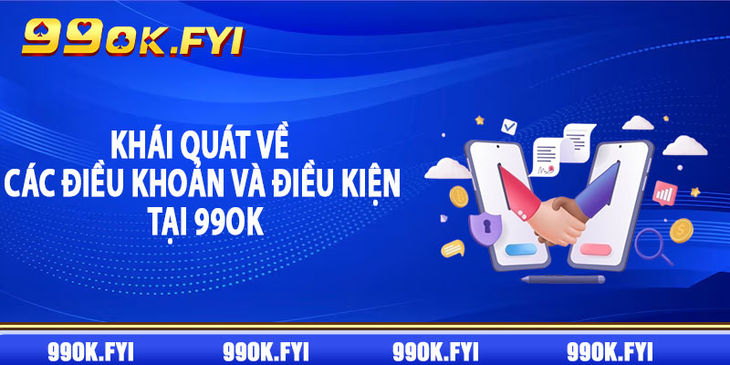 Khái quát về các điều khoản và điều kiện tại 99OK