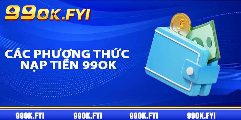 Mách tân binh các phương thức nạp tiền 99OK